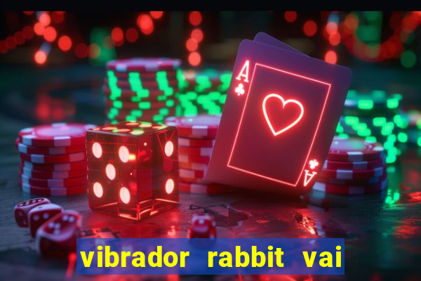 vibrador rabbit vai e vem